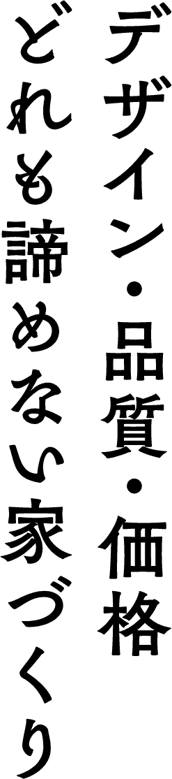 デザイン・品質・価格 どれも諦めない家づくり